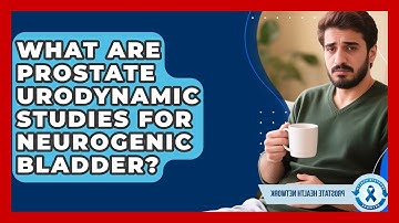What Are Prostate Urodynamic Studies For Neurogenic Bladder? - Prostate Health Network