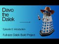 Episode 0 - Channel Intro | Full-size Dalek Build Project | How to build a Dalek