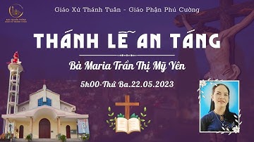 GXTT - TT THÁNH LỄ AN TÁNG BÀ MARIA TRẦN THỊ MỸ YÊN - TUẦN VII PHỤC SINH - 05h00 - 23/05/2023