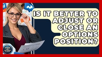 Is It Better To Adjust Or Close An Options Position? - Stock and Options Playbook