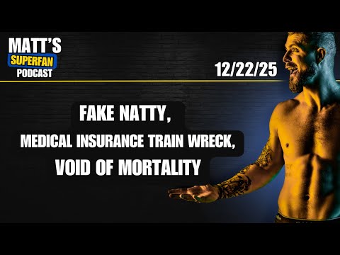 Fake natty, Medical insurance train wreck, Void of mortality | Matt's Superfan Podcast 12/22/25