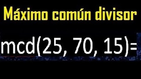mcd de 25 70 15 , maximo comun divisor de varios numeros , ejemplos resueltos