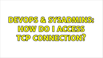 DevOps & SysAdmins: How do I access TCP connection?