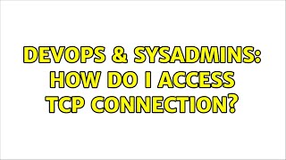 DevOps & SysAdmins: How do I access TCP connection?