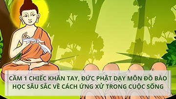Cầm 1 chiếc khăn tay, Đức Phật dạy môn đồ bài học sâu sắc về cách ứng xử trong cuộc sống