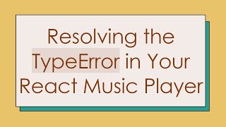 Resolving the TypeError in Your React Music Player
