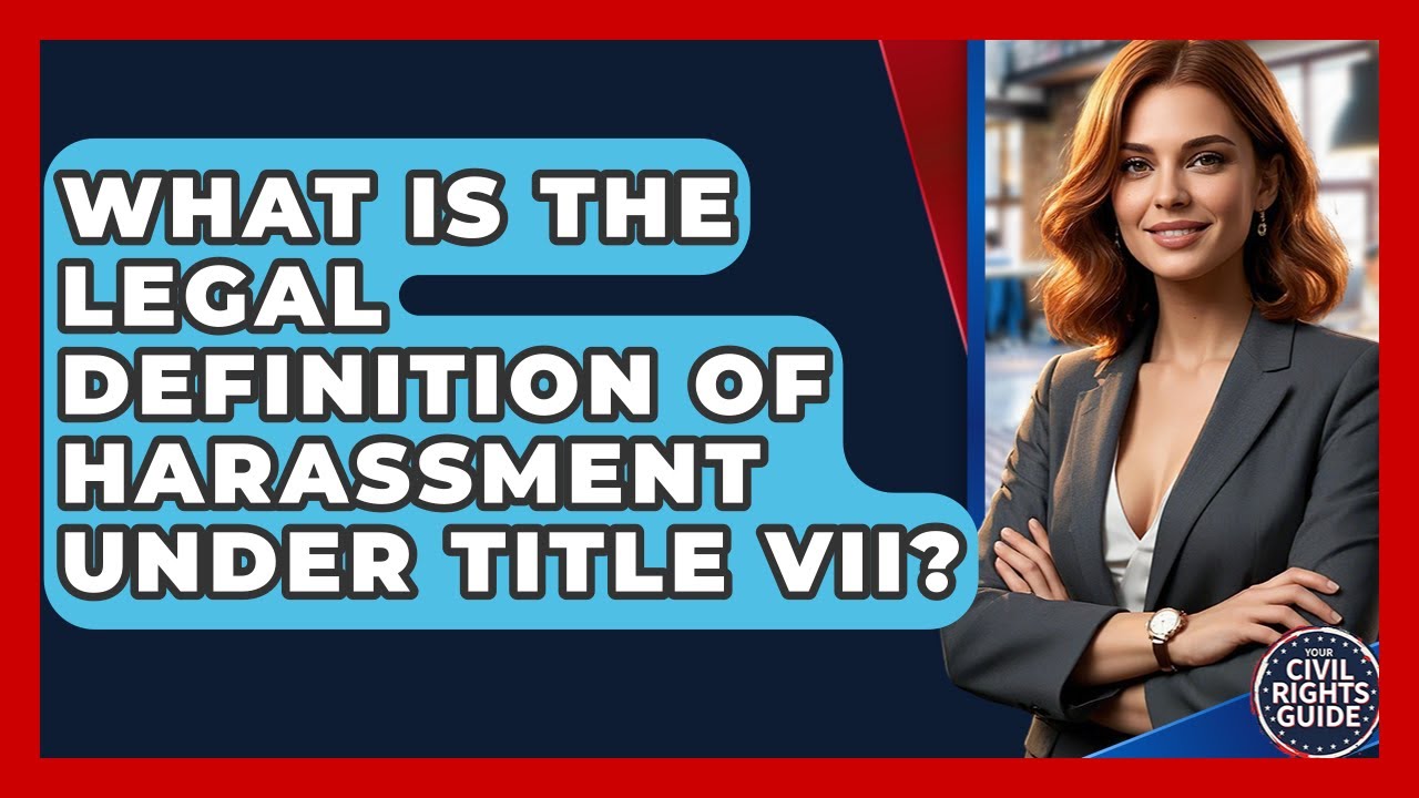 What Is The Legal Definition Of Harassment Under Title VII? - Your Civil Rights Guide