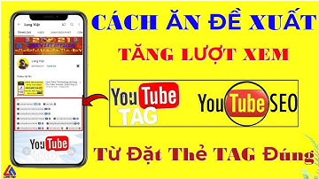 Cách Đặt Từ Khóa Video Youtube ( Thẻ Tag ) | Giúp Ăn Đề Xuất - Tăng Lượt Xem - Phát Triển Kênh