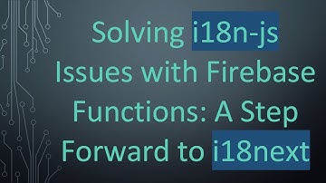 Solving i18n-js Issues with Firebase Functions: A Step Forward to i18next