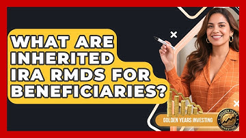 What Are Inherited IRA RMDs For Beneficiaries? - Golden Years Investing