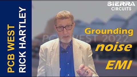 Rick Hartley on How Grounding Controls Noise and EMI in a PCB | Sierra Circuits