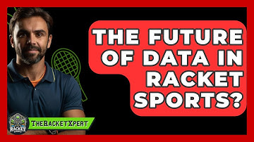 The Future Of Data In Racket Sports? - The Racket Xpert
