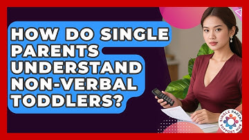 How Do Single Parents Understand Non-verbal Toddlers? - Single Parent Support Hub
