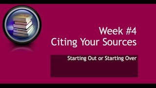 Week #4 Starting Out or Starting Over: Citing Your Sources