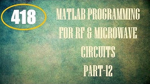 CME | Lecture-418 | MATLAB Programming for RF & Microwave Circuits Part-12