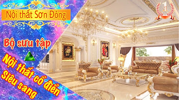 Bộ sưu tập nội thất cổ điển sang trọng bật nhất chỉ có tại Nội Thất Sơn Đông