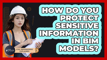 How Do You Protect Sensitive Information In BIM Models? - Civil Engineering Explained