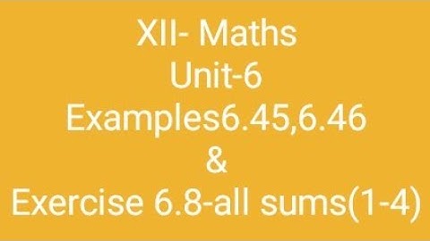 XII Maths/ Unit-6/Examples 6.45,6.46 & Exercise 6.8 all sums (1-4)