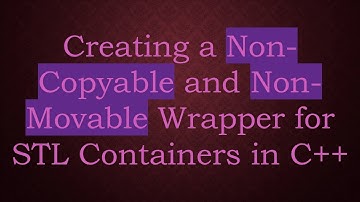 Creating a Non-Copyable and Non-Movable Wrapper for STL Containers in C++