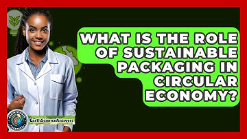 What Is The Role Of Sustainable Packaging In Circular Economy? - Earth Science Answers