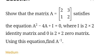 Show that the matrix A=[21​32​] satisfies the equation A2−4A+I=0, where I is 2×2 identity matrix