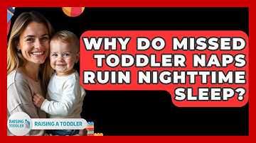 Why Do Missed Toddler Naps Ruin Nighttime Sleep? - Raising A Toddler