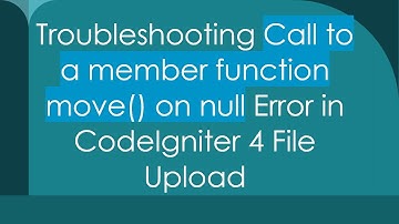 Troubleshooting Call to a member function move() on null Error in CodeIgniter 4 File Upload