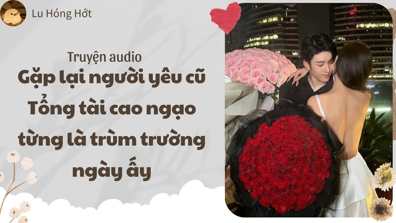 [TRUYỆN AUDIO] GẶP LẠI NGƯỜI YÊU CŨ TỔNG TÀI CAO NGẠO TỪNG LÀ TRÙM TRƯỜNG NGÀY ẤY (FULL)