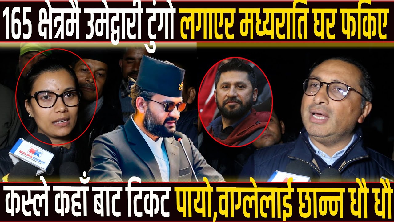 १६५ क्षेत्रमै उमेद्वारी टुंगो लगाएर मध्यराति घर फर्किए,कस्ले कहाँबाट टिकट पायो,वाग्लेलाई छान्न धौधौ