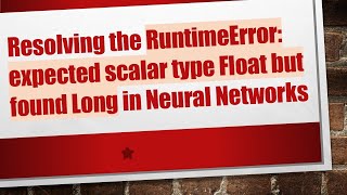 Resolving the RuntimeError: expected scalar type Float but found Long in Neural Networks