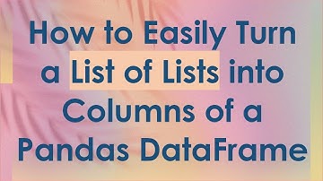 How to Easily Turn a List of Lists into Columns of a Pandas DataFrame