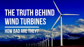 The Truth Behind Wind Turbines | How Bad Are They?