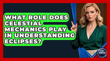 What Role Does Celestial Mechanics Play in Understanding Eclipses? - Profiles in Politics