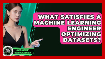 What Satisfies A Machine Learning Engineer Optimizing Datasets? - AI and Machine Learning Explained