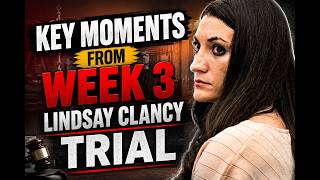 Key moments from week 3 of Lindsay Clancy murder trial