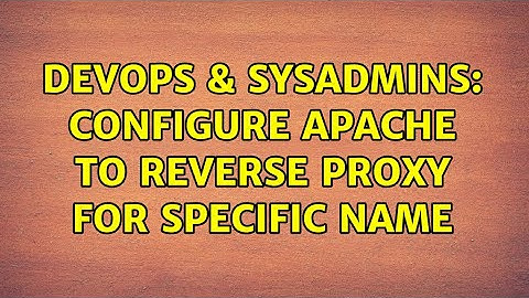 DevOps & SysAdmins: Configure apache to reverse proxy for specific name