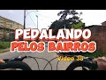 Pedalando pelos bairros - Vídeo 38