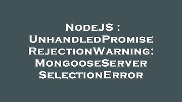 NodeJS : UnhandledPromiseRejectionWarning: MongooseServerSelectionError