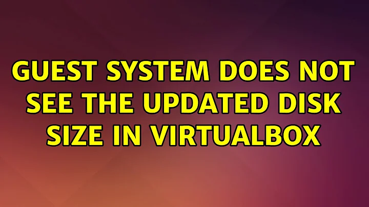 Ubuntu: Guest system does not see the updated disk size in VirtualBox (2 Solutions!!)