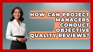 How Can Project Managers Conduct Objective Quality Reviews? - The Project Manager Toolkit