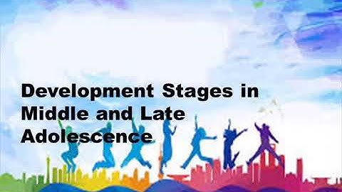 Development Stages of Middle and Late Adolescence -Personal Development