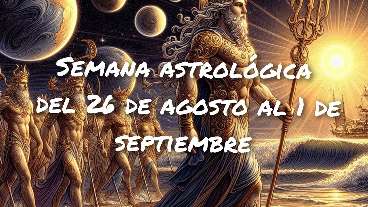 PREDICCIÓN ASTROLÓGICA SEMANAL DEL 26 DE AGOSTO AL 1 DE SEPTIEMBRE ...