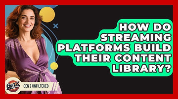 How Do Streaming Platforms Build Their Content Library? - Gen Z Unfiltered