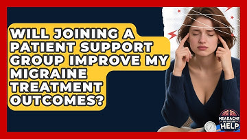 Will Joining a Patient Support Group Improve My Migraine Treatment Outcomes?
