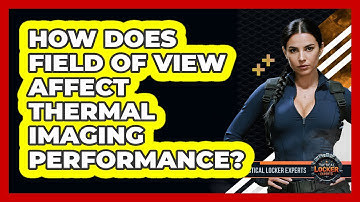 How Does Field Of View Affect Thermal Imaging Performance? - Tactical Locker Experts
