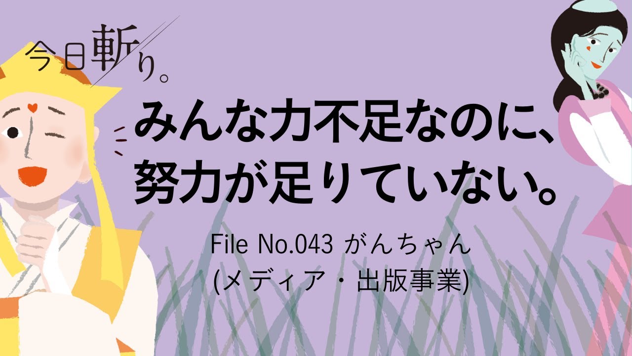 043「みんな力不足なのに、努力が足りていない。」がんちゃん (メディア・出版事業)
