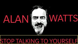 ALAN WATTS | STOP TALKING TO YOURSELF | SELF DEVELOPMENT | MOTIVATION VIDEO