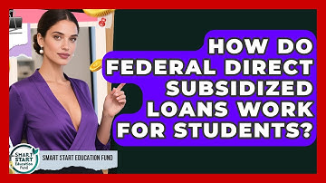 How Do Federal Direct Subsidized Loans Work For Students? - Smart Start Education Fund