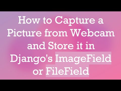 How to Capture a Picture from Webcam and Store it in Django's ImageField or FileField