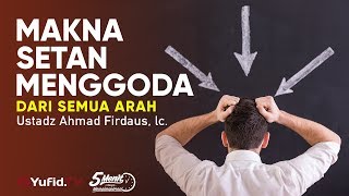 Makna Setan Menggoda dari Semua Arah - Ustadz Ahmad Firdaus, Lc. - 5 Menit yang Menginspirasi